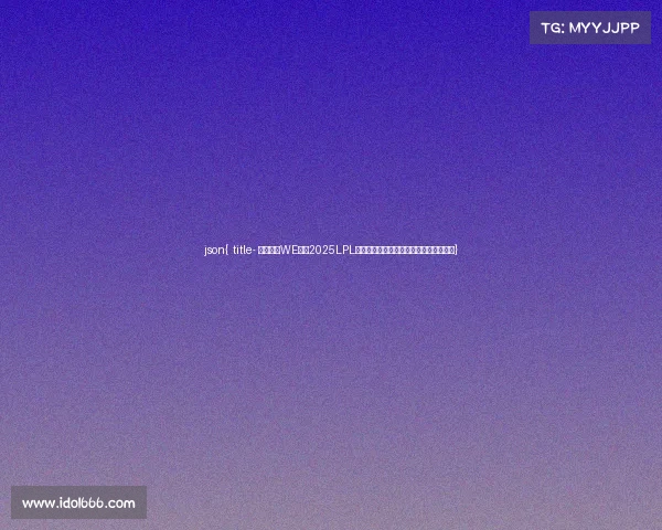 json{ title- 西安曲江WE折戟2025LPL第三赛段，官方微博发文告别季后赛征程}